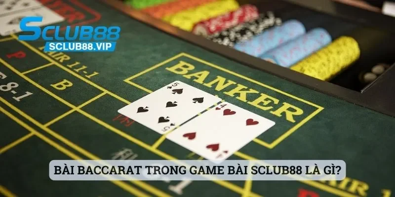 Bài Baccarat trong game bài Sclub88 là gì?