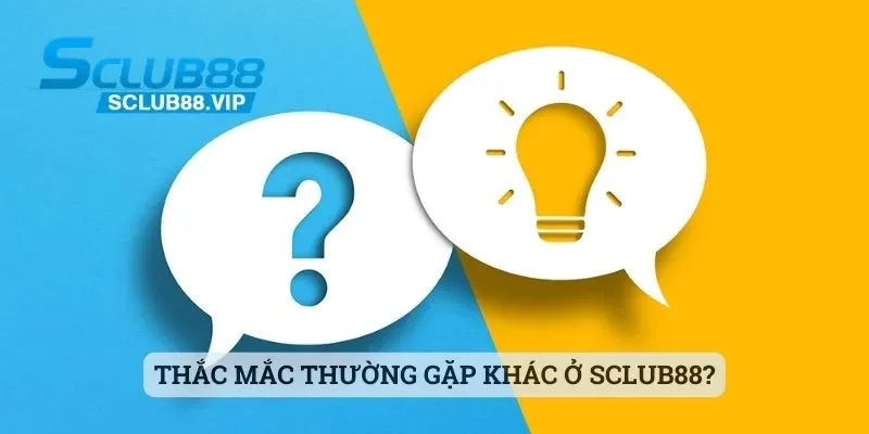 Thắc mắc thường gặp khác ở Sclub88?