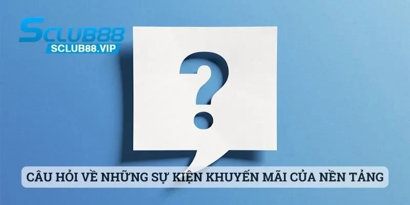 Câu hỏi về những sự kiện khuyến mãi của nền tảng