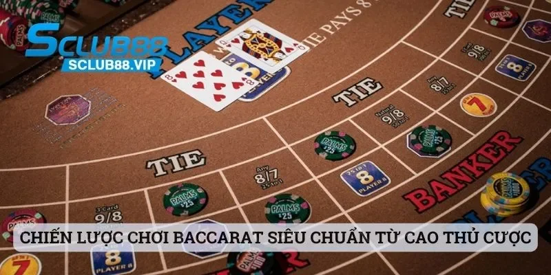 Chiến lược chơi Baccarat siêu chuẩn từ cao thủ cược