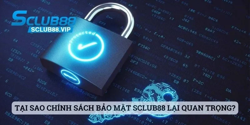 Tại sao chính sách bảo mật Sclub88 lại quan trọng?