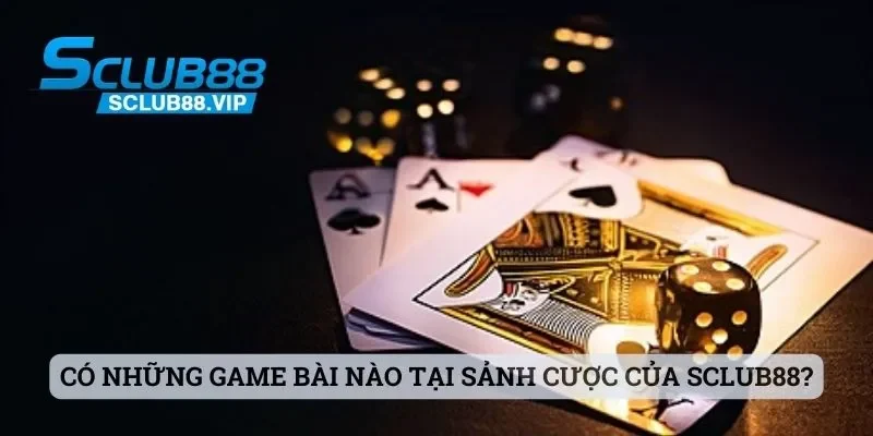 Có những game bài nào tại sảnh cược của Sclub88?