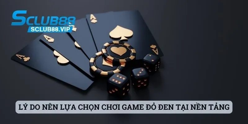 Lý do nên lựa chọn chơi game đỏ đen tại nền tảng hàng đầu
