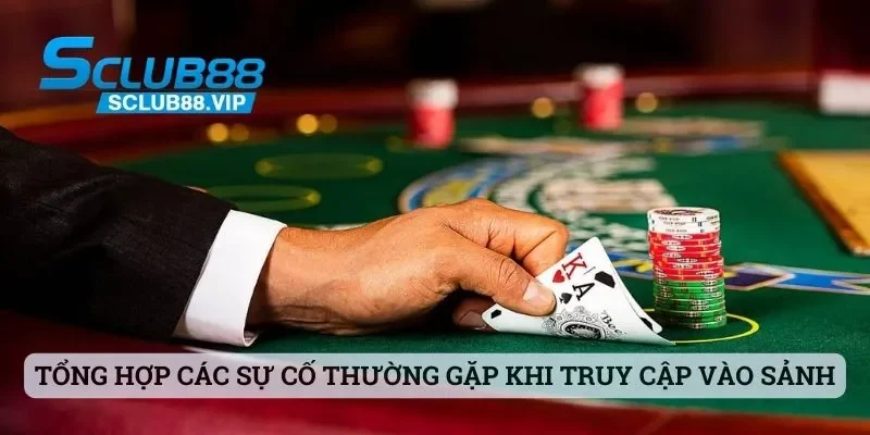 Đăng Nhập Tại Sclub88 Và Một Số Thông Tin Quan Trọng Khác 3 Tổng hợp các sự cố thường gặp khi bet thủ truy cập vào sảnh