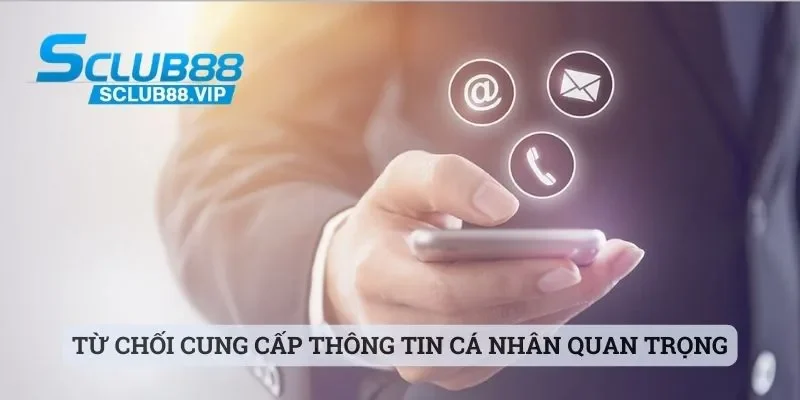 Từ chối cung cấp thông tin cá nhân quan trọng